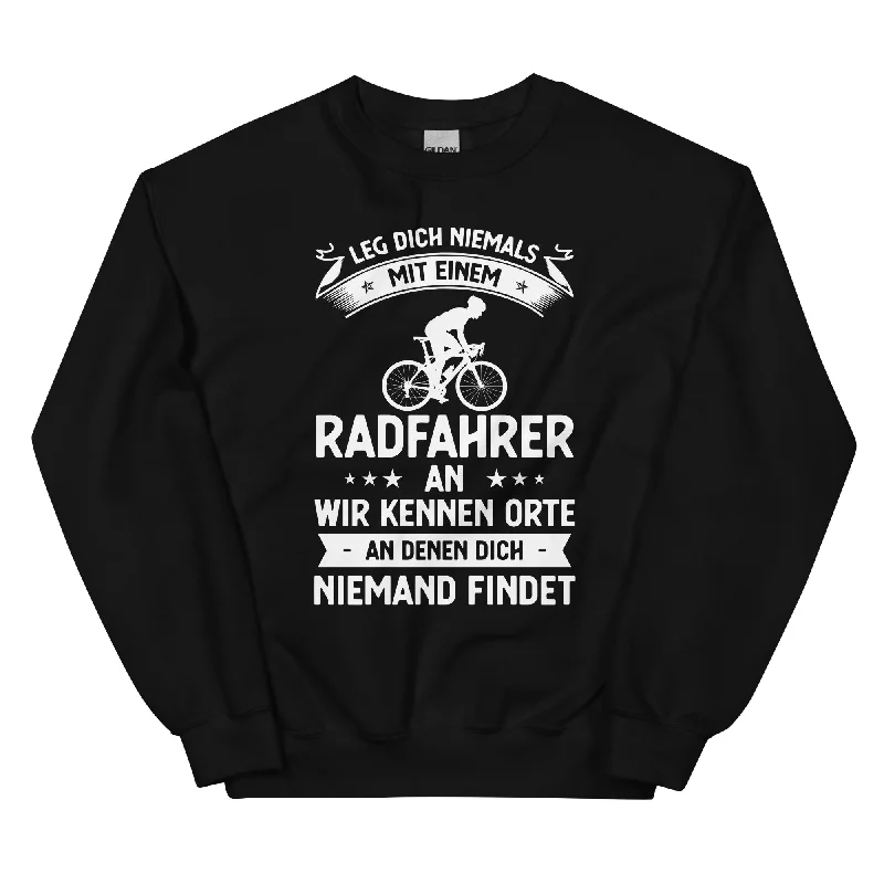 Leg Dich Niemals Mit Einem Radfahrer An Wir Kennen Orte An Denen Dich Niemand Findet - Sweatshirt (Unisex)